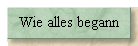 Wie alles begann